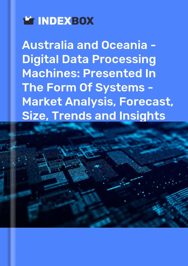 Report Australia and Oceania - Digital Data Processing Machines: Presented in the Form of Systems - Market Analysis, Forecast, Size, Trends and Insights for 499$