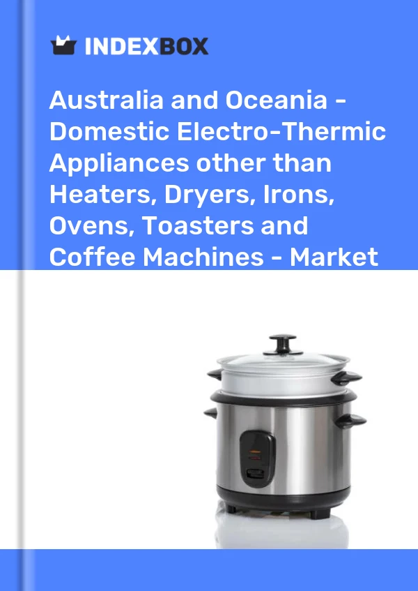 Report Australia and Oceania - Domestic Electro-Thermic Appliances other than Heaters, Dryers, Irons, Ovens, Toasters and Coffee Machines - Market Analysis, Forecast, Size, Trends and Insights for 499$