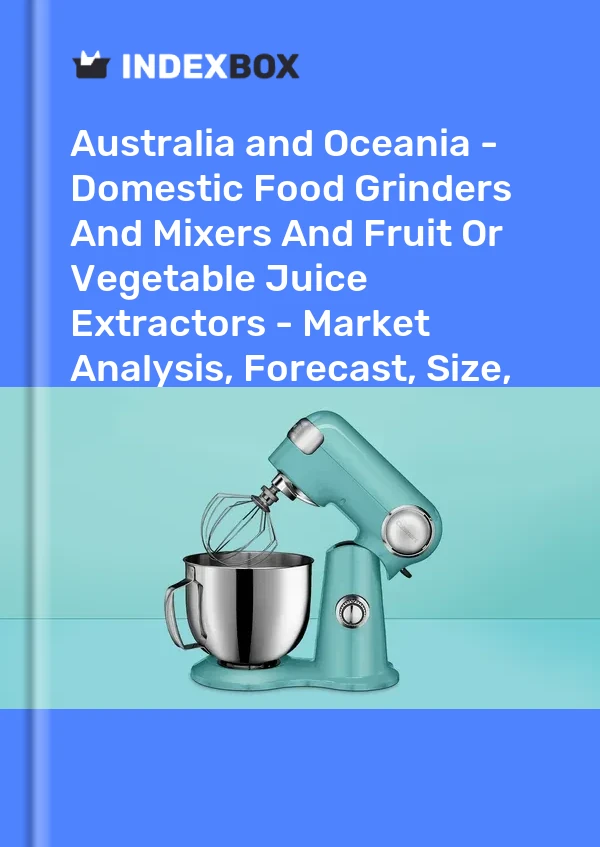 Report Australia and Oceania - Domestic Food Grinders and Mixers and Fruit or Vegetable Juice Extractors - Market Analysis, Forecast, Size, Trends and Insights for 499$