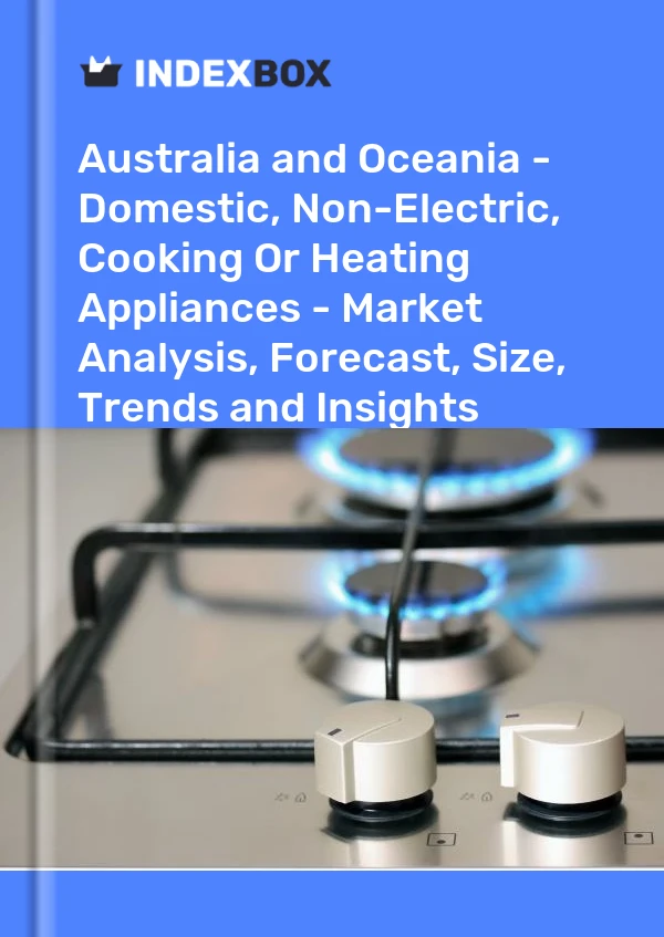 Report Australia and Oceania - Domestic, Non-Electric, Cooking or Heating Appliances - Market Analysis, Forecast, Size, Trends and Insights for 499$