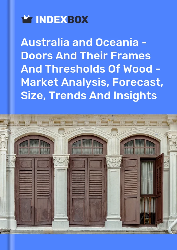 Report Australia and Oceania - Doors and Their Frames and Thresholds of Wood - Market Analysis, Forecast, Size, Trends and Insights for 499$