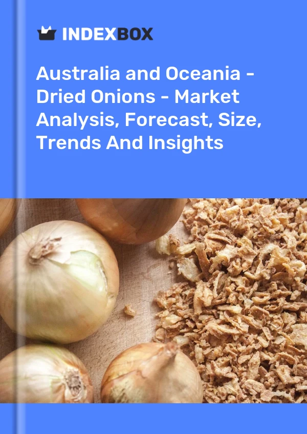 Report Australia and Oceania - Dried Onions - Market Analysis, Forecast, Size, Trends and Insights for 499$