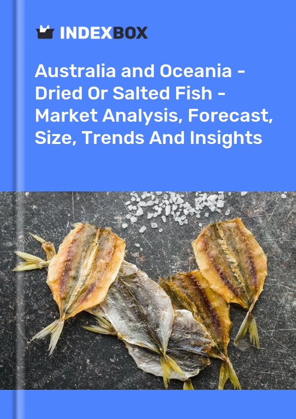 Report Australia and Oceania - Dried or Salted Fish - Market Analysis, Forecast, Size, Trends and Insights for 499$