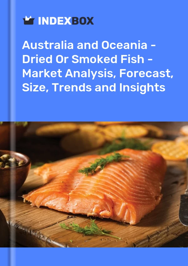 Report Australia and Oceania - Dried or Smoked Fish - Market Analysis, Forecast, Size, Trends and Insights for 499$