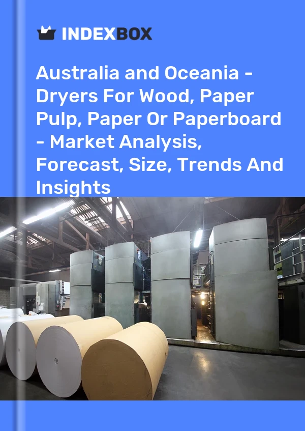 Report Australia and Oceania - Dryers for Wood, Paper Pulp, Paper or Paperboard - Market Analysis, Forecast, Size, Trends and Insights for 499$