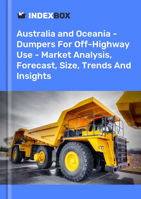 Report Australia and Oceania - Dumpers for Off-Highway Use - Market Analysis, Forecast, Size, Trends and Insights for 499$