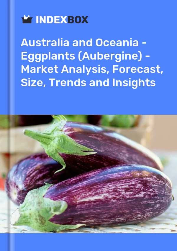 Report Australia and Oceania - Eggplants (Aubergine) - Market Analysis, Forecast, Size, Trends and Insights for 499$