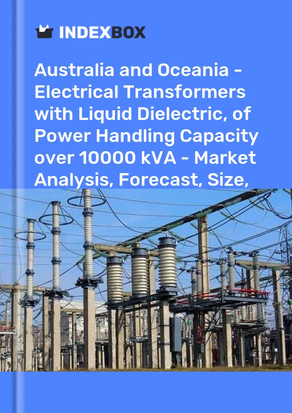 Report Australia and Oceania - Electrical Transformers with Liquid Dielectric, of Power Handling Capacity over 10000 kVA - Market Analysis, Forecast, Size, Trends and Insights for 499$
