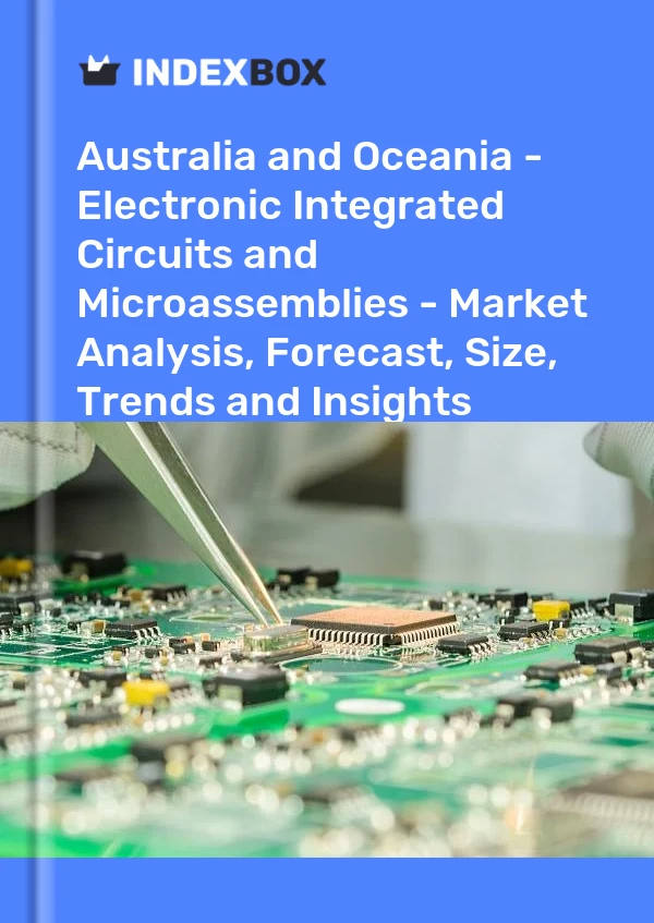 Report Australia and Oceania - Electronic Integrated Circuits and Microassemblies - Market Analysis, Forecast, Size, Trends and Insights for 499$