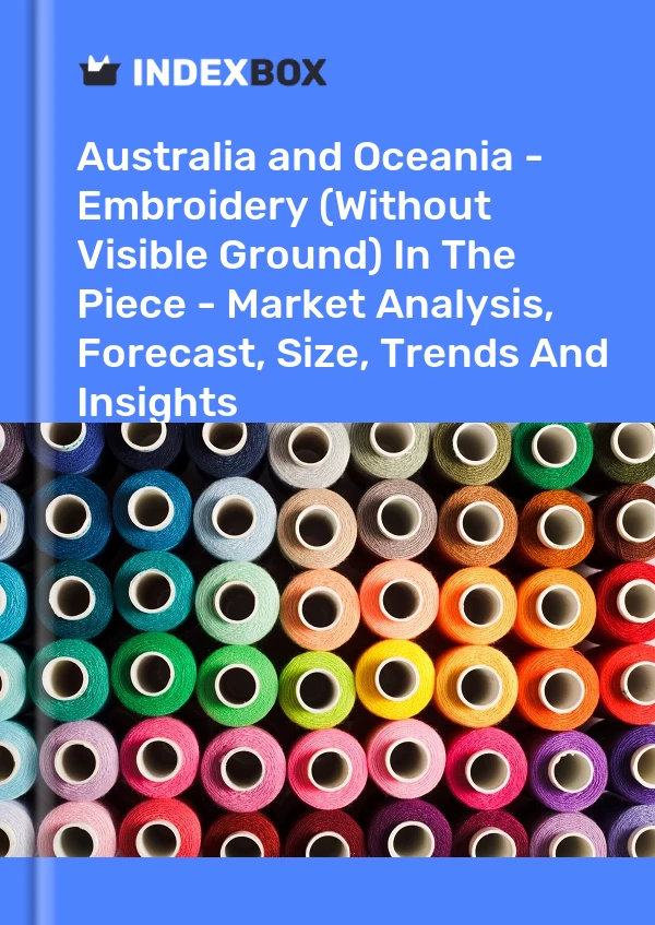 Report Australia and Oceania - Embroidery (Without Visible Ground) in the Piece - Market Analysis, Forecast, Size, Trends and Insights for 499$