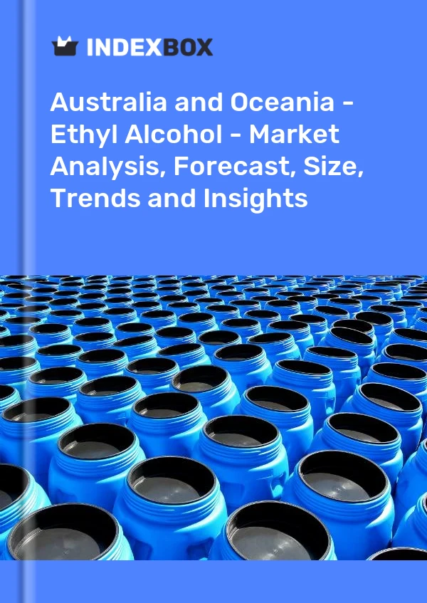 Report Australia and Oceania - Ethyl Alcohol - Market Analysis, Forecast, Size, Trends and Insights for 499$