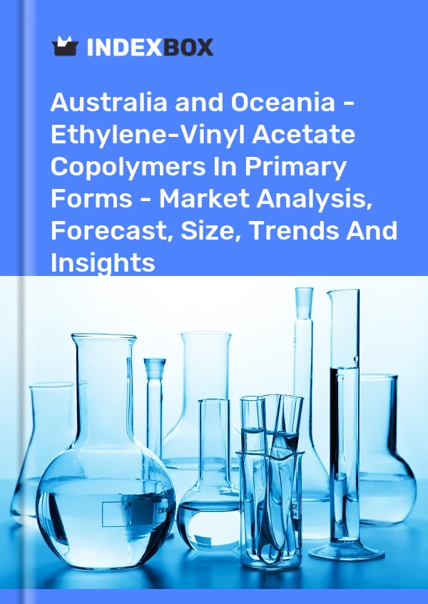 Report Australia and Oceania - Ethylene-Vinyl Acetate Copolymers in Primary Forms - Market Analysis, Forecast, Size, Trends and Insights for 499$