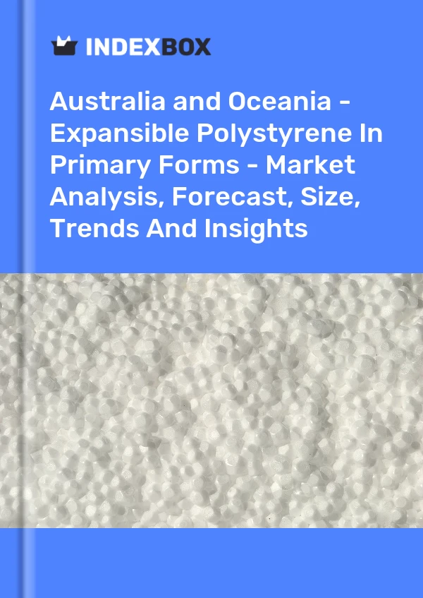 Report Australia and Oceania - Expansible Polystyrene in Primary Forms - Market Analysis, Forecast, Size, Trends and Insights for 499$