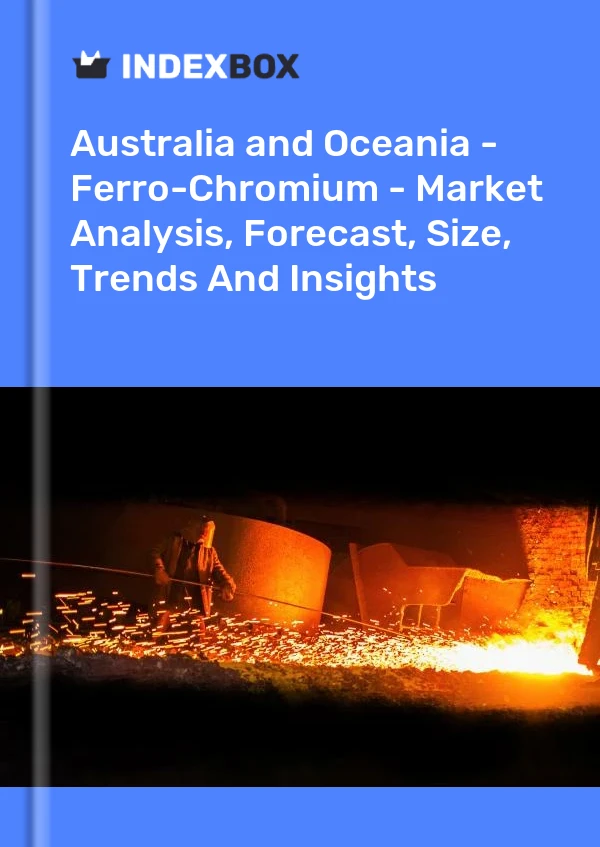 Report Australia and Oceania - Ferro-Chromium - Market Analysis, Forecast, Size, Trends and Insights for 499$
