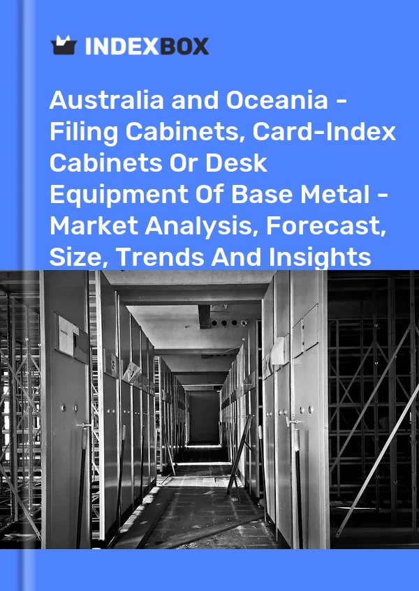 Report Australia and Oceania - Filing Cabinets, Card-Index Cabinets or Desk Equipment of Base Metal - Market Analysis, Forecast, Size, Trends and Insights for 499$