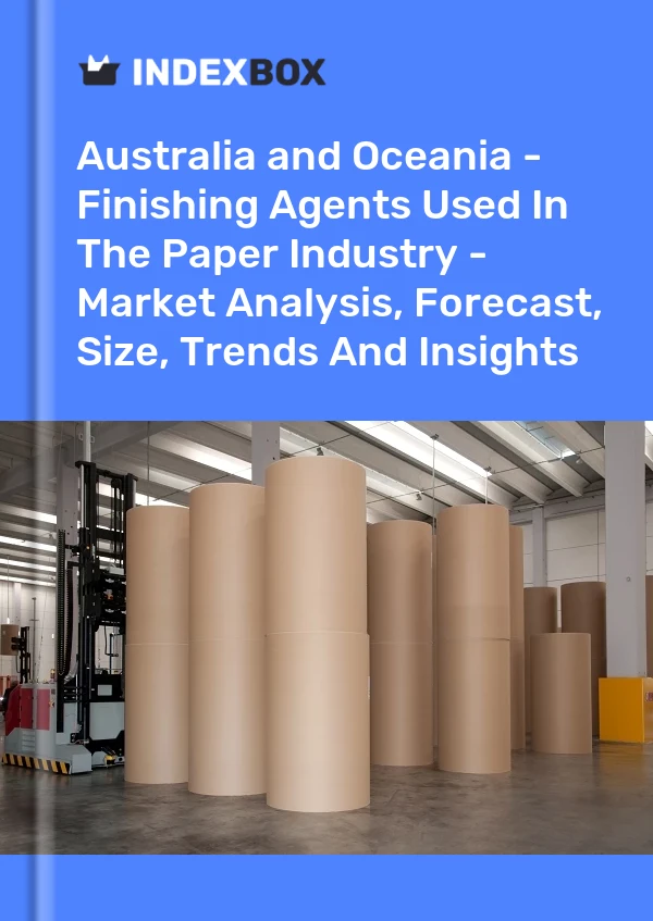 Report Australia and Oceania - Finishing Agents Used in the Paper Industry - Market Analysis, Forecast, Size, Trends and Insights for 499$