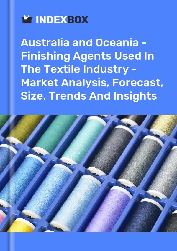 Report Australia and Oceania - Finishing Agents Used in the Textile Industry - Market Analysis, Forecast, Size, Trends and Insights for 499$