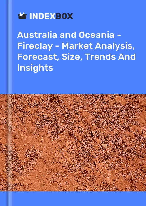 Report Australia and Oceania - Fireclay - Market Analysis, Forecast, Size, Trends and Insights for 499$