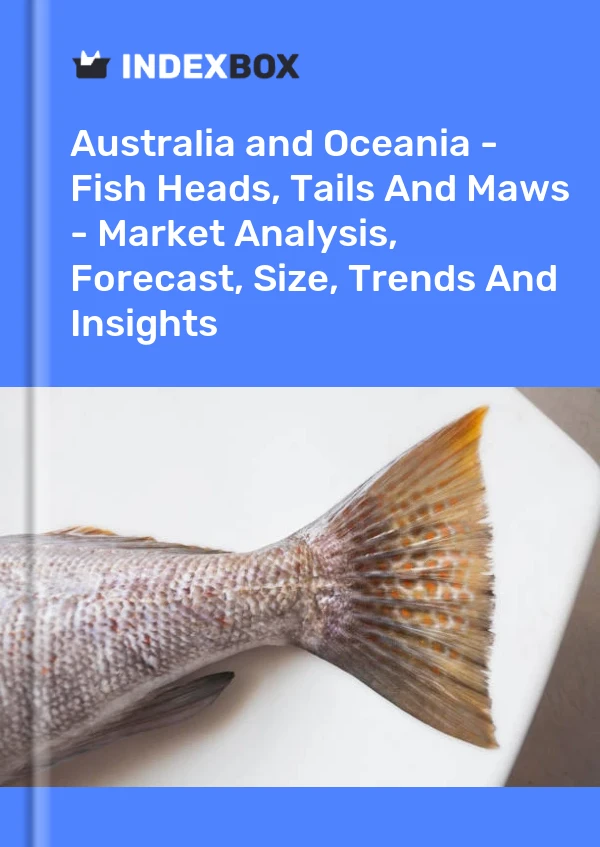 Report Australia and Oceania - Fish Heads, Tails and Maws - Market Analysis, Forecast, Size, Trends and Insights for 499$