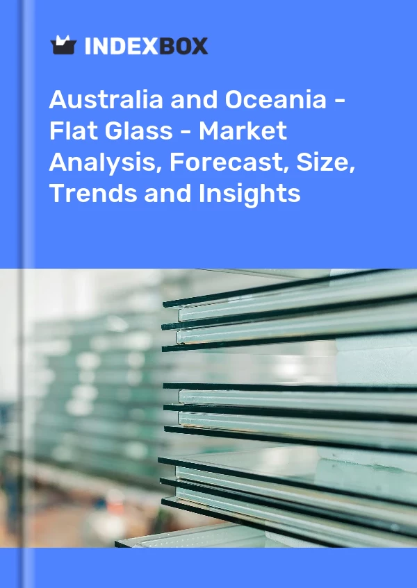 Report Australia and Oceania - Flat Glass - Market Analysis, Forecast, Size, Trends and Insights for 499$