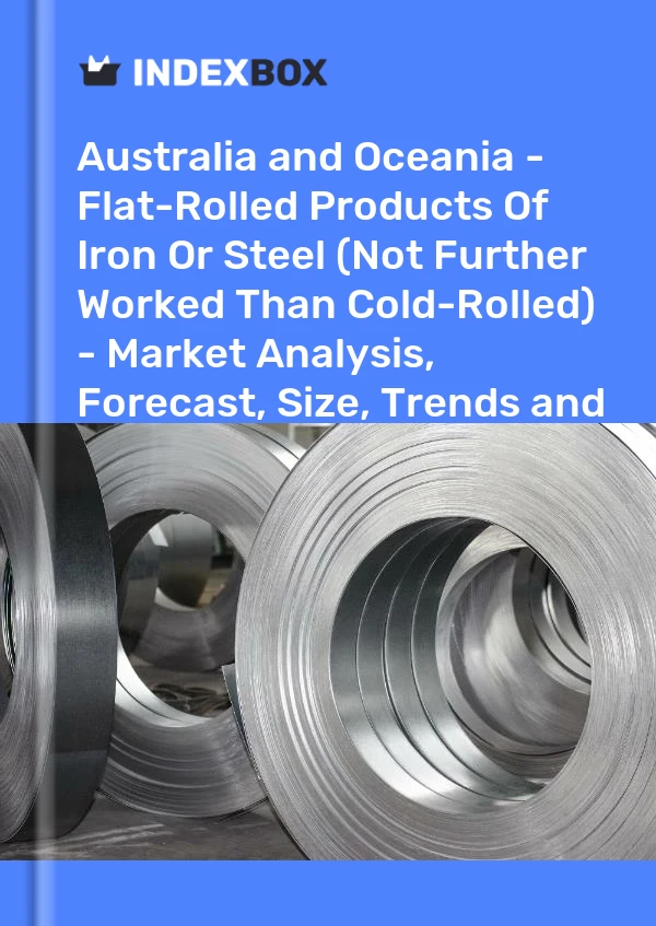 Report Australia and Oceania - Flat-Rolled Products of Iron or Steel (Not Further Worked Than Cold-Rolled) - Market Analysis, Forecast, Size, Trends and Insights for 499$