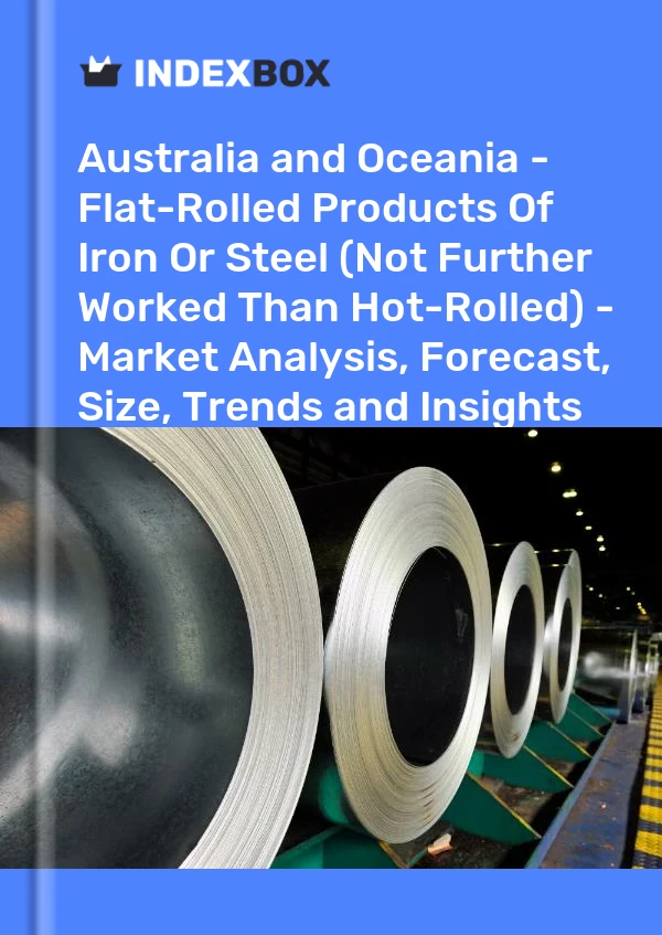 Report Australia and Oceania - Flat-Rolled Products of Iron or Steel (Not Further Worked Than Hot-Rolled) - Market Analysis, Forecast, Size, Trends and Insights for 499$