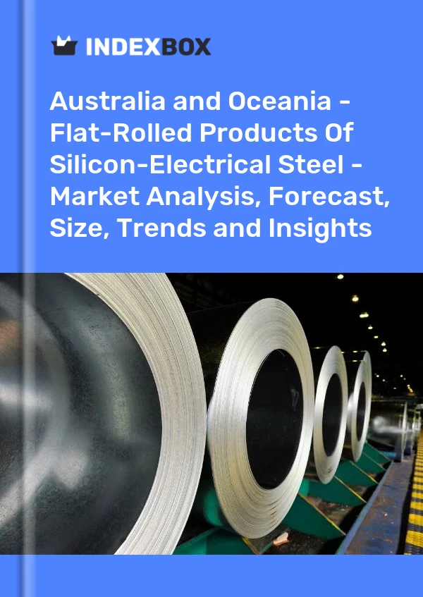 Report Australia and Oceania - Flat-Rolled Products of Silicon-Electrical Steel - Market Analysis, Forecast, Size, Trends and Insights for 499$