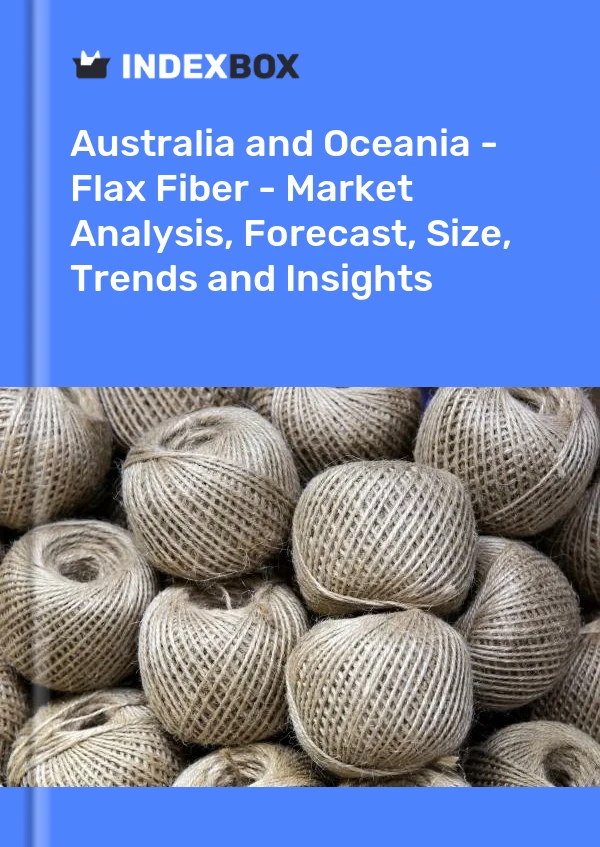 Report Australia and Oceania - Flax Fiber - Market Analysis, Forecast, Size, Trends and Insights for 499$