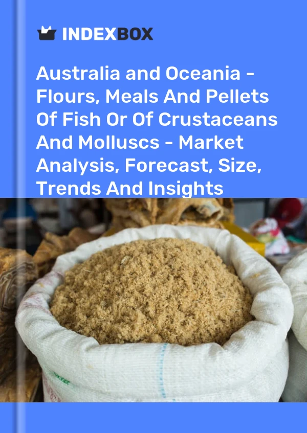 Report Australia and Oceania - Flours, Meals and Pellets of Fish or of Crustaceans and Molluscs - Market Analysis, Forecast, Size, Trends and Insights for 499$