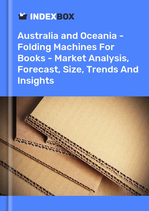 Report Australia and Oceania - Folding Machines for Books - Market Analysis, Forecast, Size, Trends and Insights for 499$