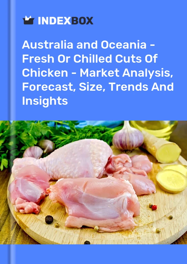 Report Australia and Oceania - Fresh or Chilled Cuts of Chicken - Market Analysis, Forecast, Size, Trends and Insights for 499$