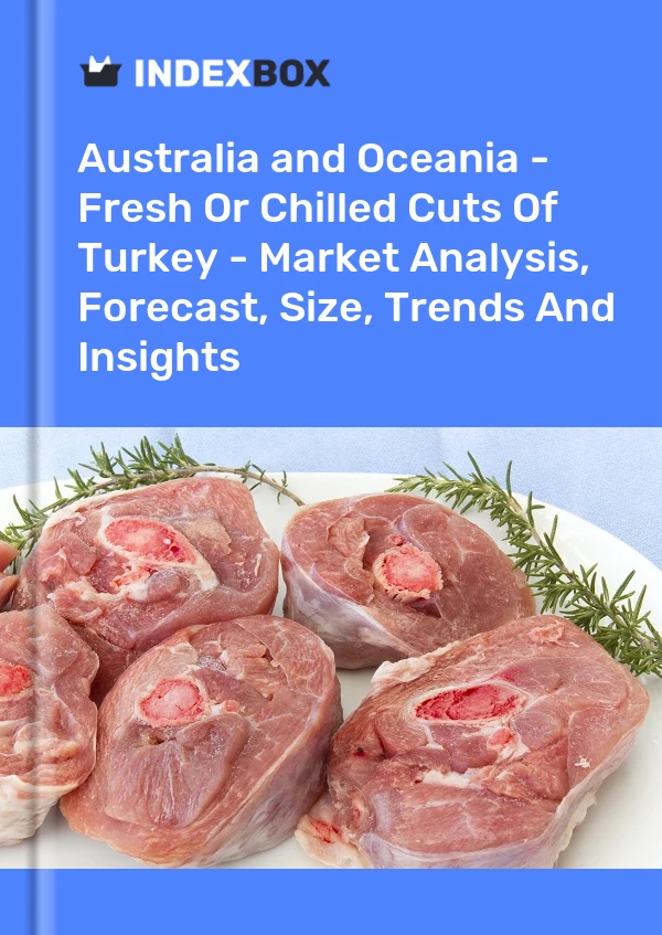 Report Australia and Oceania - Fresh or Chilled Cuts of Turkey - Market Analysis, Forecast, Size, Trends and Insights for 499$
