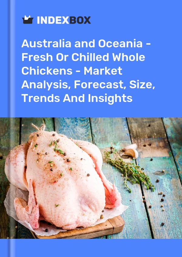 Report Australia and Oceania - Fresh or Chilled Whole Chickens - Market Analysis, Forecast, Size, Trends and Insights for 499$