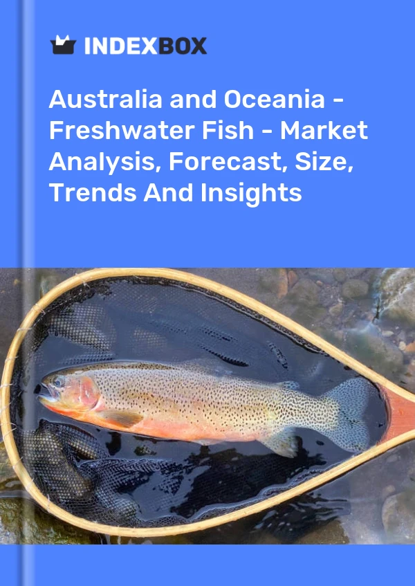 Report Australia and Oceania - Freshwater Fish - Market Analysis, Forecast, Size, Trends and Insights for 499$