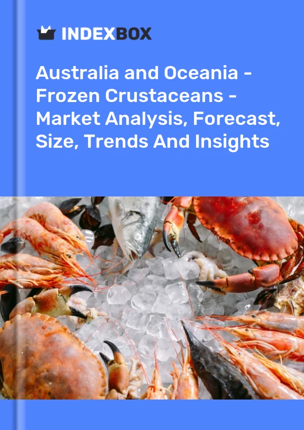 Report Australia and Oceania - Frozen Crustaceans - Market Analysis, Forecast, Size, Trends and Insights for 499$