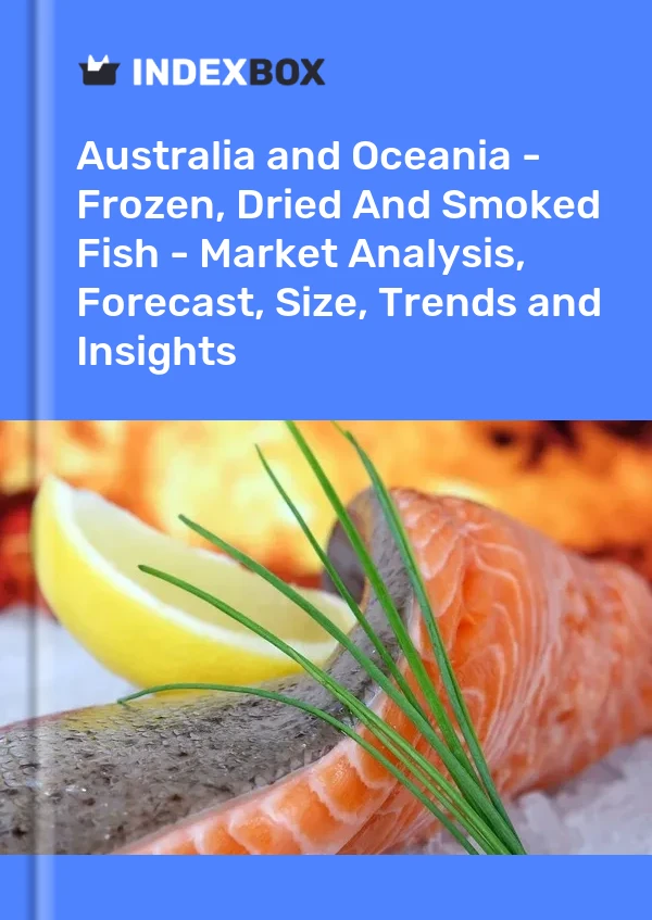 Report Australia and Oceania - Frozen, Dried and Smoked Fish - Market Analysis, Forecast, Size, Trends and Insights for 499$