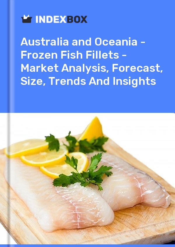 Report Australia and Oceania - Frozen Fish Fillets - Market Analysis, Forecast, Size, Trends and Insights for 499$
