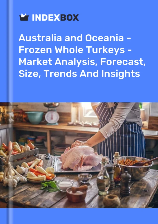 Report Australia and Oceania - Frozen Whole Turkeys - Market Analysis, Forecast, Size, Trends and Insights for 499$