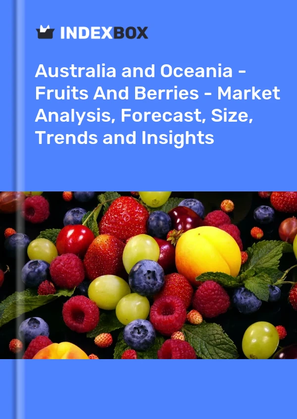 Report Australia and Oceania - Fruits and Berries - Market Analysis, Forecast, Size, Trends and Insights for 499$