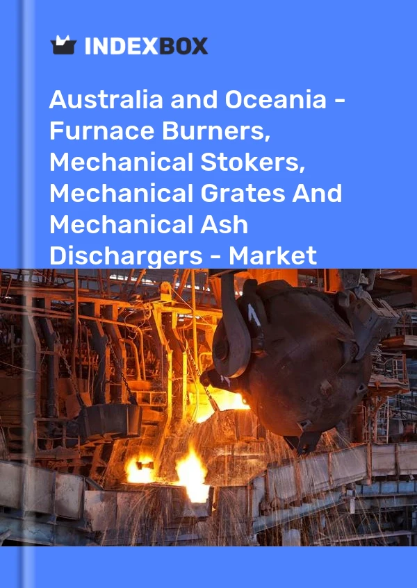 Report Australia and Oceania - Furnace Burners, Mechanical Stokers, Mechanical Grates and Mechanical Ash Dischargers - Market Analysis, Forecast, Size, Trends and Insights for 499$