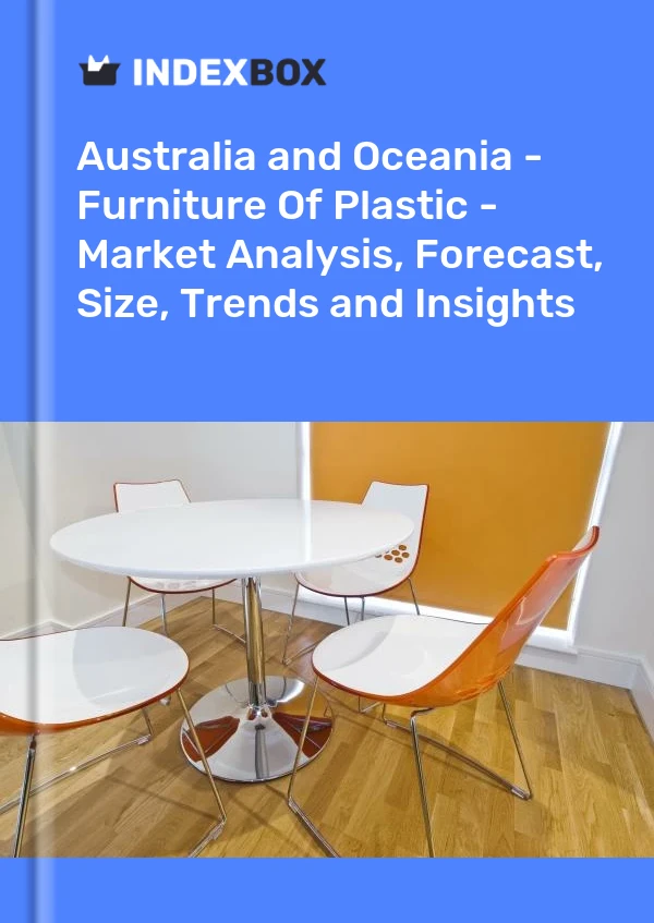 Report Australia and Oceania - Furniture of Plastic - Market Analysis, Forecast, Size, Trends and Insights for 499$