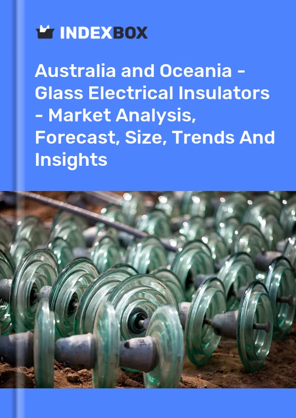 Report Australia and Oceania - Glass Electrical Insulators - Market Analysis, Forecast, Size, Trends and Insights for 499$