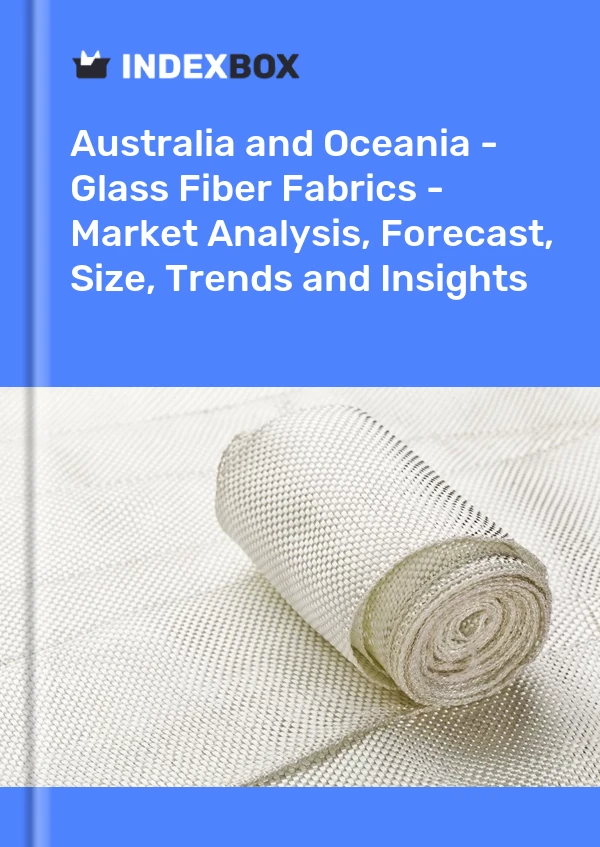 Report Australia and Oceania - Glass Fiber Fabrics - Market Analysis, Forecast, Size, Trends and Insights for 499$