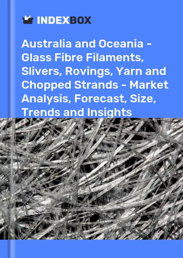 Report Australia and Oceania - Glass Fibre Filaments, Slivers, Rovings, Yarn and Chopped Strands - Market Analysis, Forecast, Size, Trends and Insights for 499$