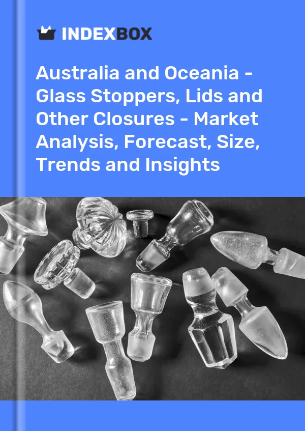 Report Australia and Oceania - Glass Stoppers, Lids and Other Closures - Market Analysis, Forecast, Size, Trends and Insights for 499$