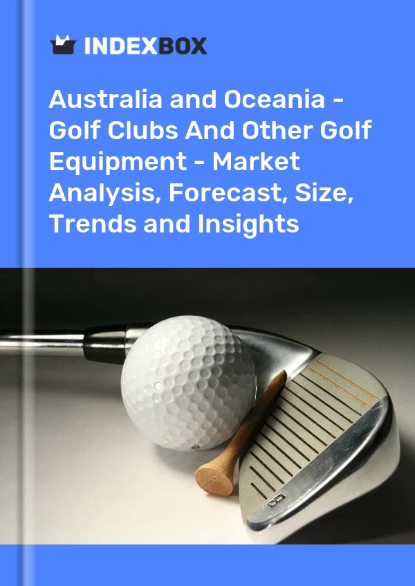 Report Australia and Oceania - Golf Clubs and Other Golf Equipment - Market Analysis, Forecast, Size, Trends and Insights for 499$