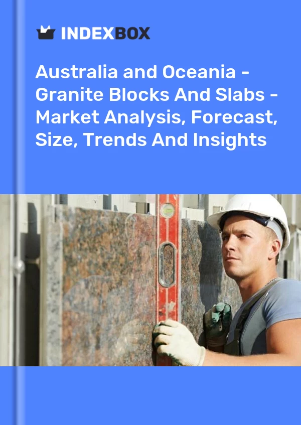 Report Australia and Oceania - Granite Blocks and Slabs - Market Analysis, Forecast, Size, Trends and Insights for 499$