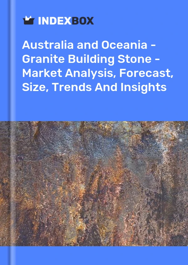 Report Australia and Oceania - Granite Building Stone - Market Analysis, Forecast, Size, Trends and Insights for 499$
