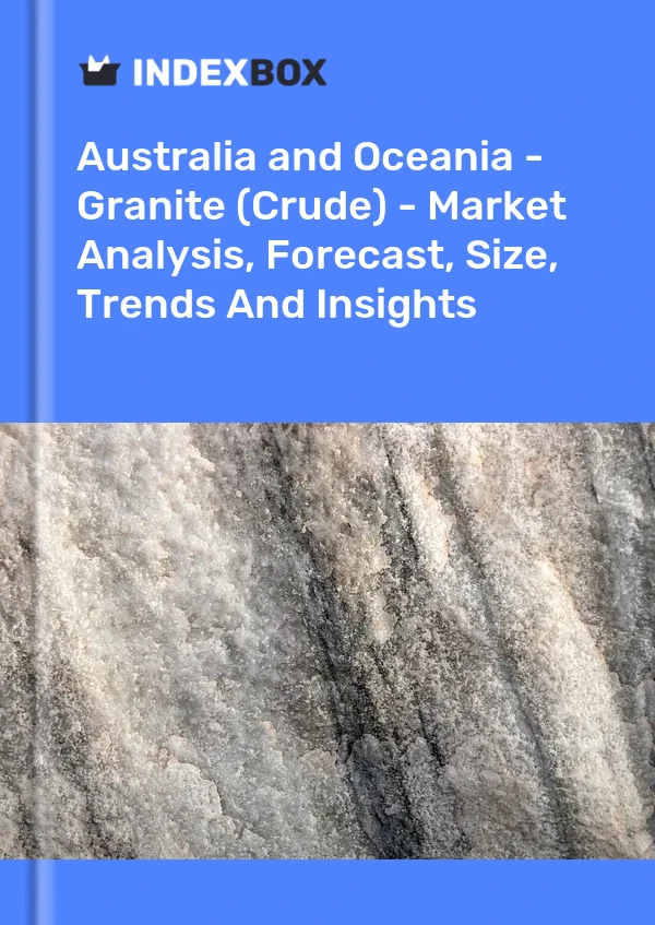 Report Australia and Oceania - Granite (Crude) - Market Analysis, Forecast, Size, Trends and Insights for 499$