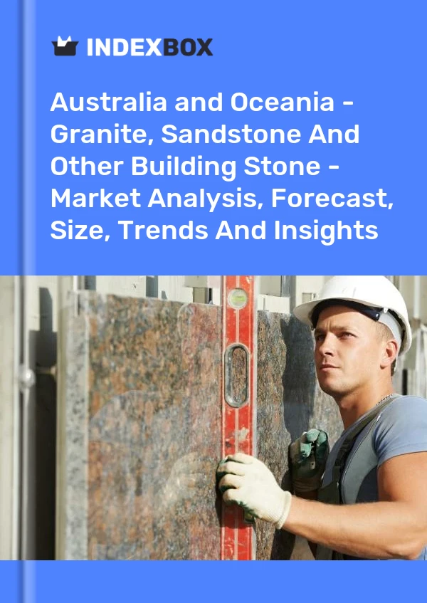 Report Australia and Oceania - Granite, Sandstone and Other Building Stone - Market Analysis, Forecast, Size, Trends and Insights for 499$